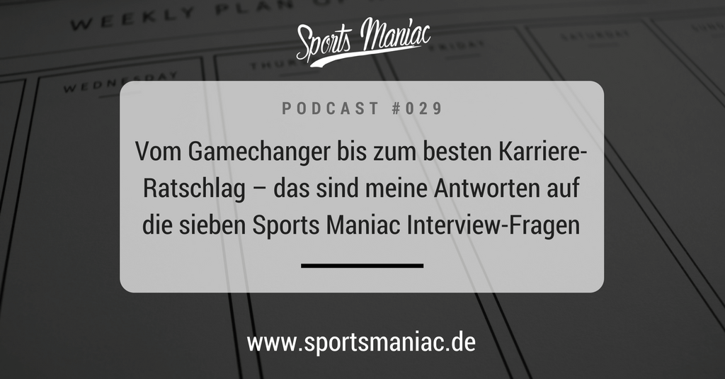 #029: Vom Gamechanger bis zum besten Karriere-Ratschlag – das sind meine Antworten auf die sieben Sports Maniac Interview-Fragen