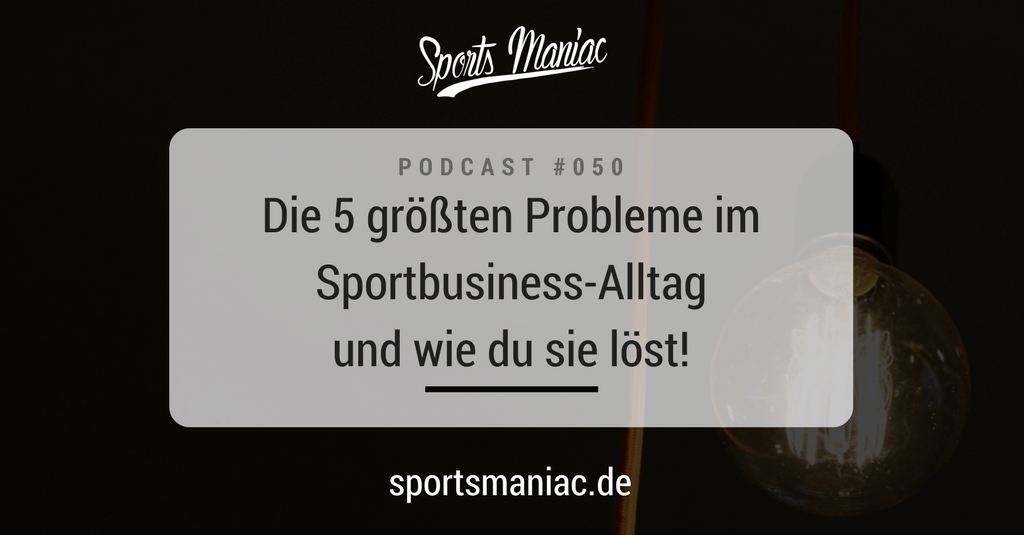 #050: Die 5 größten Probleme im Sportbusiness-Alltag und wie du sie löst!