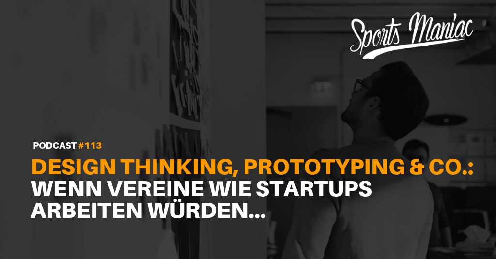 #113: Design Thinking, Prototyping und Co.: Wenn Vereine wie Startups arbeiten würden...