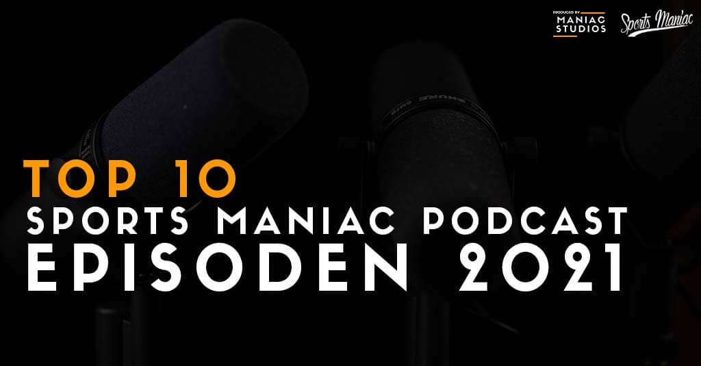 Top 10 der meistgehörten Sports Maniac Podcast Episoden in 2021