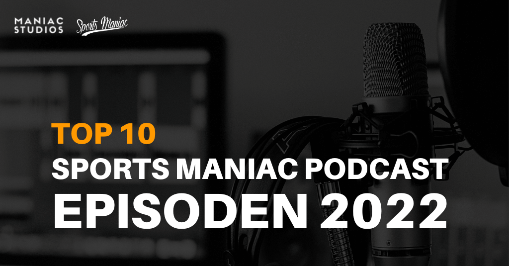 Top 10: Die meistgehörten Sports Maniac Podcast Episoden in 2022